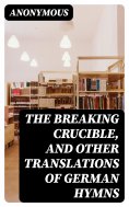 eBook: The Breaking Crucible, and Other Translations of German Hymns