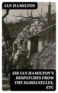 eBook: Sir Ian Hamilton's Despatches from the Dardanelles, etc