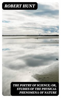 eBook: The Poetry of Science; or, Studies of the Physical Phenomena of Nature