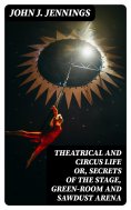 eBook: Theatrical and Circus Life or, Secrets of the Stage, Green-Room and Sawdust Arena