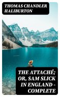eBook: The Attaché; or, Sam Slick in England — Complete