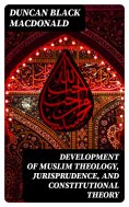 eBook: Development of Muslim Theology, Jurisprudence, and Constitutional Theory