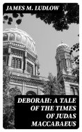 eBook: Deborah: A tale of the times of Judas Maccabaeus