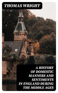 eBook: A History of Domestic Manners and Sentiments in England During the Middle Ages