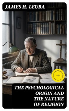 eBook: The Psychological Origin and the Nature of Religion (Annotated)