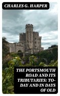 eBook: The Portsmouth Road and Its Tributaries: To-Day and in Days of Old