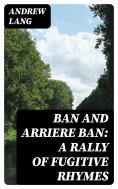 eBook: Ban and Arriere Ban: A Rally of Fugitive Rhymes