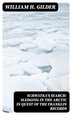 eBook: Schwatka's Search: Sledging in the Arctic in Quest of the Franklin Records