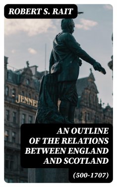 eBook: An Outline of the Relations between England and Scotland (500-1707)
