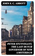 eBook: Peter Stuyvesant, the Last Dutch Governor of New Amsterdam