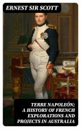 eBook: Terre Napoleón; a History of French Explorations and Projects in Australia