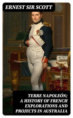eBook: Terre Napoleón; a History of French Explorations and Projects in Australia