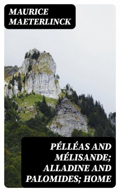 eBook: Pélléas and Mélisande; Alladine and Palomides; Home