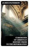 eBook: Curiosities of Christian History Prior to the Reformation