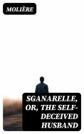 eBook: Sganarelle, or, the Self-Deceived Husband
