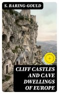 eBook: Cliff Castles and Cave Dwellings of Europe (Annotated)