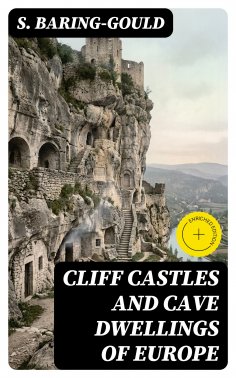 eBook: Cliff Castles and Cave Dwellings of Europe (Annotated)