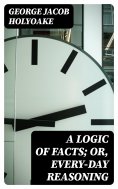 eBook: A Logic of Facts; Or, Every-day Reasoning