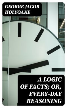 eBook: A Logic of Facts; Or, Every-day Reasoning