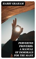 eBook: Perverted Proverbs: A Manual of Immorals for the Many