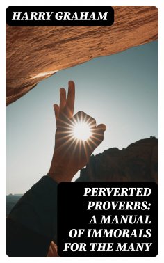 eBook: Perverted Proverbs: A Manual of Immorals for the Many