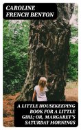eBook: A Little Housekeeping Book for a Little Girl; Or, Margaret's Saturday Mornings