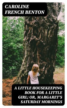 eBook: A Little Housekeeping Book for a Little Girl; Or, Margaret's Saturday Mornings