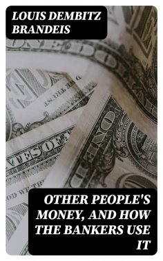 eBook: Other People's Money, and How the Bankers Use It