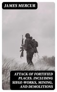 eBook: Attack of Fortified Places. Including Siege-works, Mining, and Demolitions