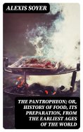 eBook: The Pantropheon; Or, History of Food, Its Preparation, from the Earliest Ages of the World