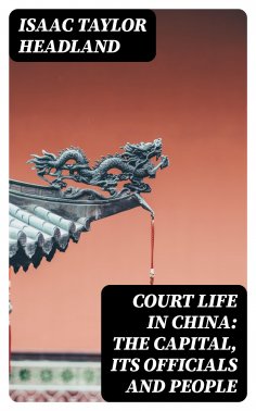 eBook: Court Life in China: The Capital, Its Officials and People