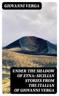 ebook: Under the Shadow of Etna: Sicilian Stories from the Italian of Giovanni Verga