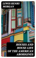 eBook: Houses and House-Life of the American Aborigines