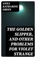 eBook: The Golden Slipper, and Other Problems for Violet Strange
