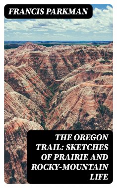 eBook: The Oregon Trail: Sketches of Prairie and Rocky-Mountain Life