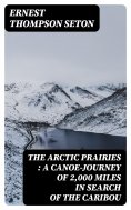 ebook: The Arctic Prairies : a Canoe-Journey of 2,000 Miles in Search of the Caribou