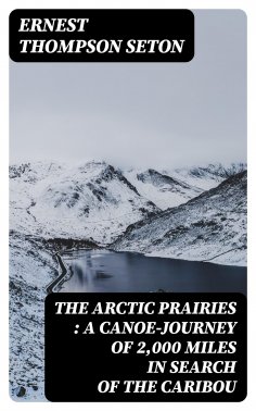 ebook: The Arctic Prairies : a Canoe-Journey of 2,000 Miles in Search of the Caribou