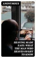 ebook: Shaving Made Easy: What the Man Who Shaves Ought to Know