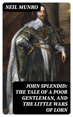 ebook: John Splendid: The Tale of a Poor Gentleman, and the Little Wars of Lorn