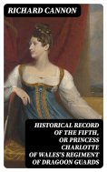 eBook: Historical Record of the Fifth, or Princess Charlotte of Wales's Regiment of Dragoon Guards