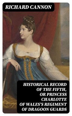 eBook: Historical Record of the Fifth, or Princess Charlotte of Wales's Regiment of Dragoon Guards