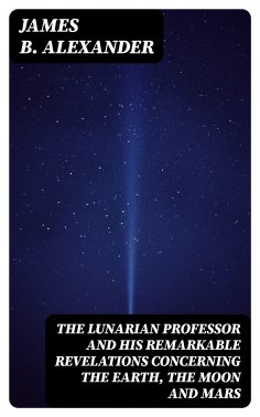 eBook: The Lunarian Professor and His Remarkable Revelations Concerning the Earth, the Moon and Mars