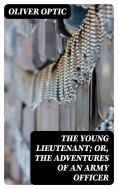 eBook: The Young Lieutenant; or, The Adventures of an Army Officer