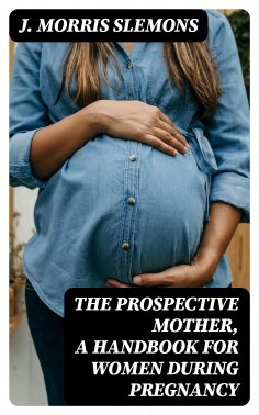 eBook: The Prospective Mother, a Handbook for Women During Pregnancy