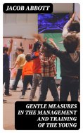 ebook: Gentle Measures in the Management and Training of the Young