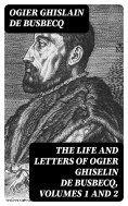 eBook: The Life and Letters of Ogier Ghiselin de Busbecq, Volumes 1 and 2
