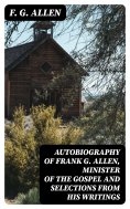 eBook: Autobiography of Frank G. Allen, Minister of the Gospel and Selections from his Writings