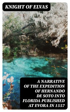 ebook: A Narrative of the expedition of Hernando de Soto into Florida published at Evora in 1557