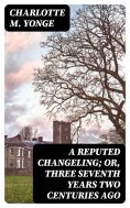 eBook: A Reputed Changeling; Or, Three Seventh Years Two Centuries Ago