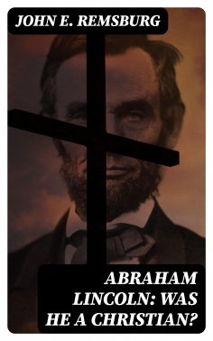 eBook: Abraham Lincoln: Was He a Christian?